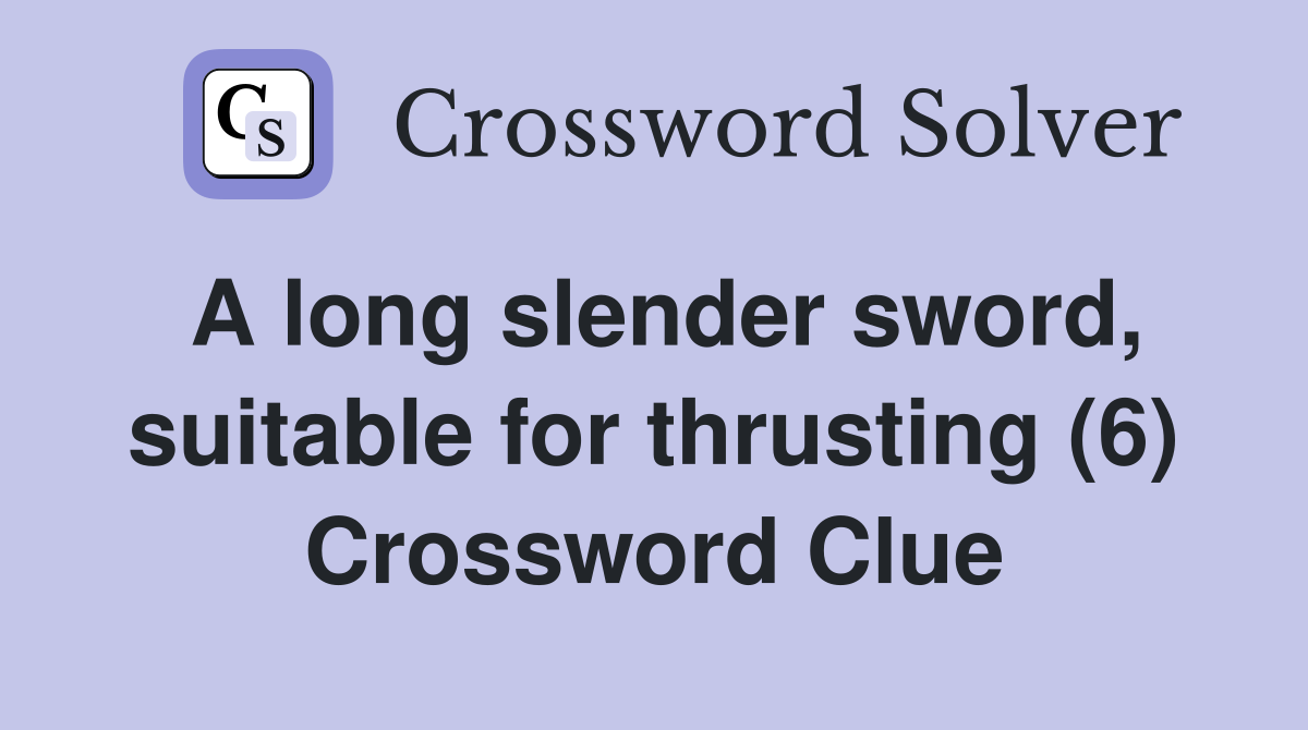 A long slender sword, suitable for thrusting (6) Crossword Clue