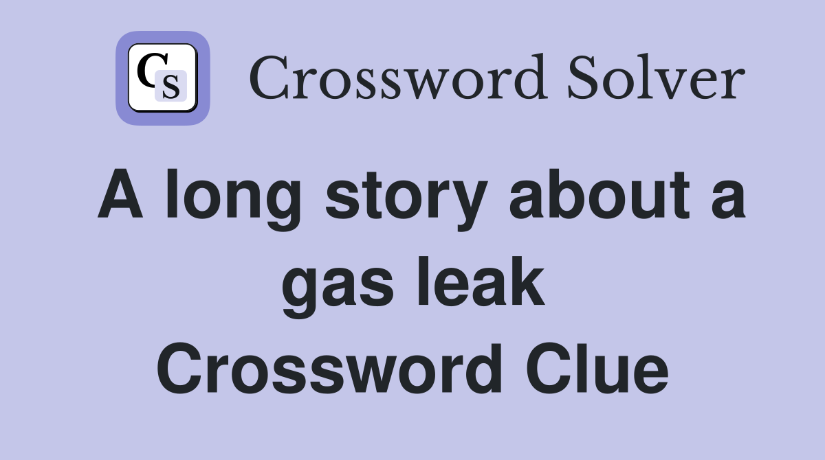A long story about a gas leak Crossword Clue