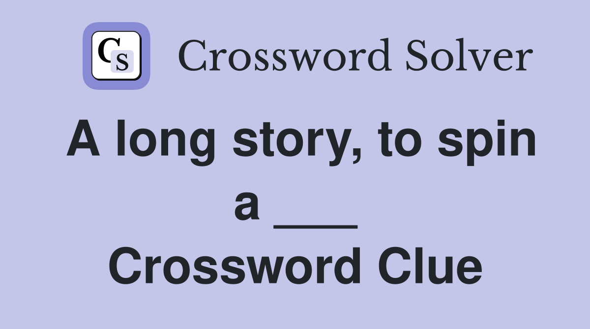 A long story, to spin a ___ Crossword Clue