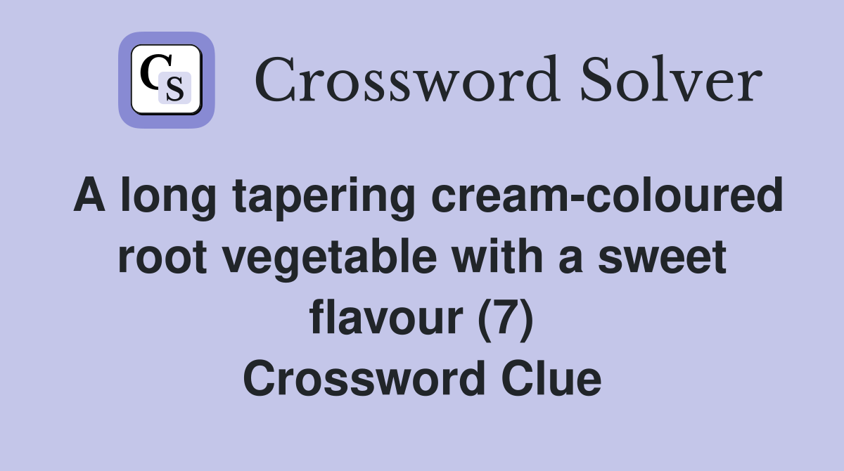 A long tapering cream-coloured root vegetable with a sweet flavour (7) Crossword Clue