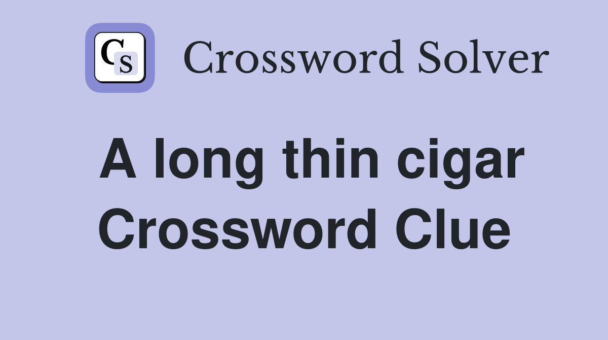 A long thin cigar Crossword Clue