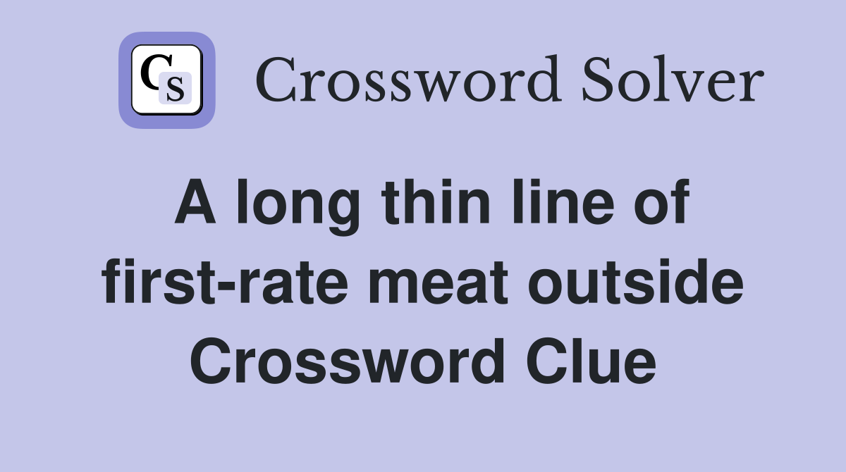 A long thin line of first-rate meat outside Crossword Clue