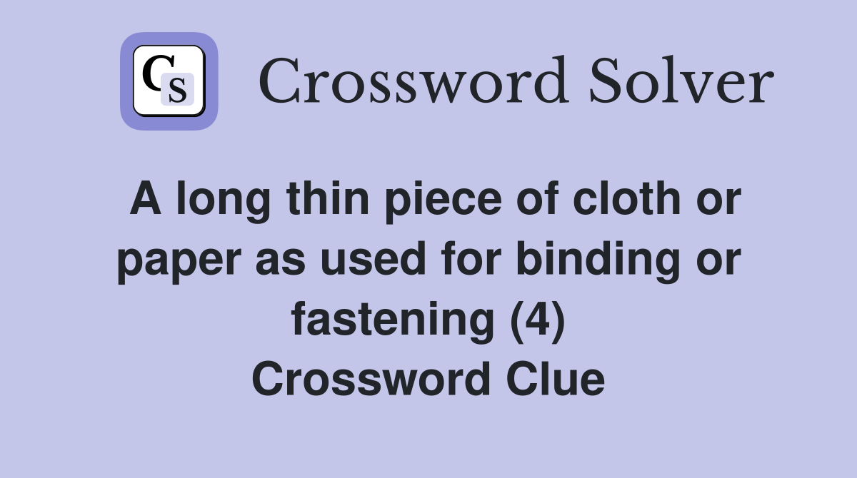 A long thin piece of cloth or paper as used for binding or fastening (4) Crossword Clue