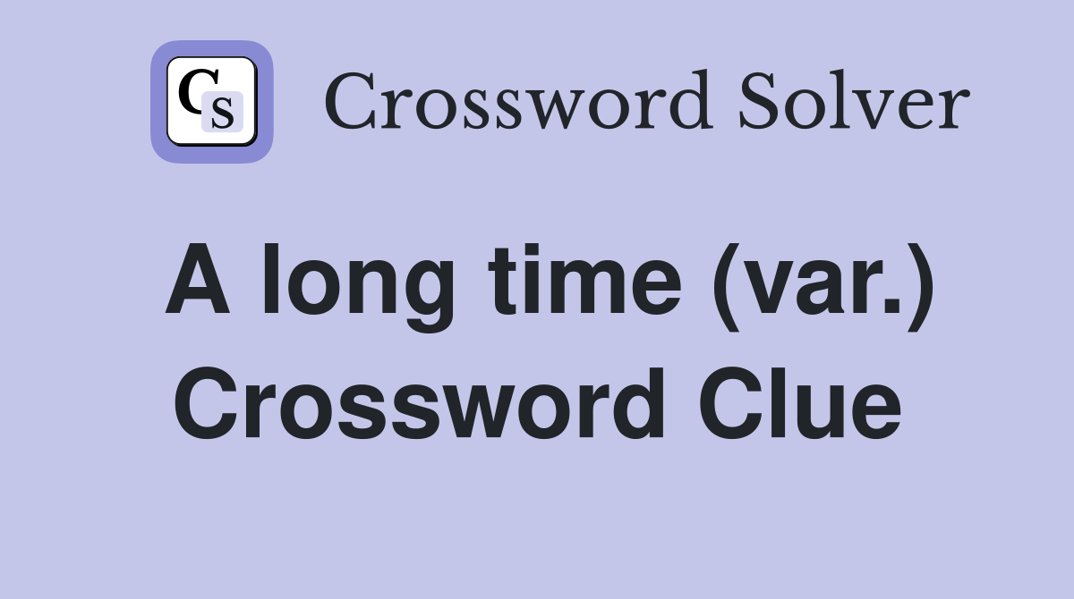 A long time (var.) Crossword Clue