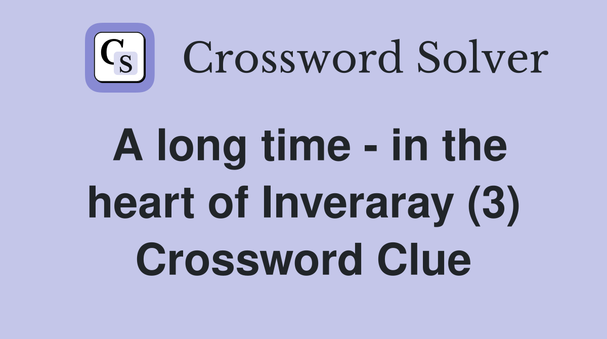 A long time - in the heart of Inveraray (3) Crossword Clue