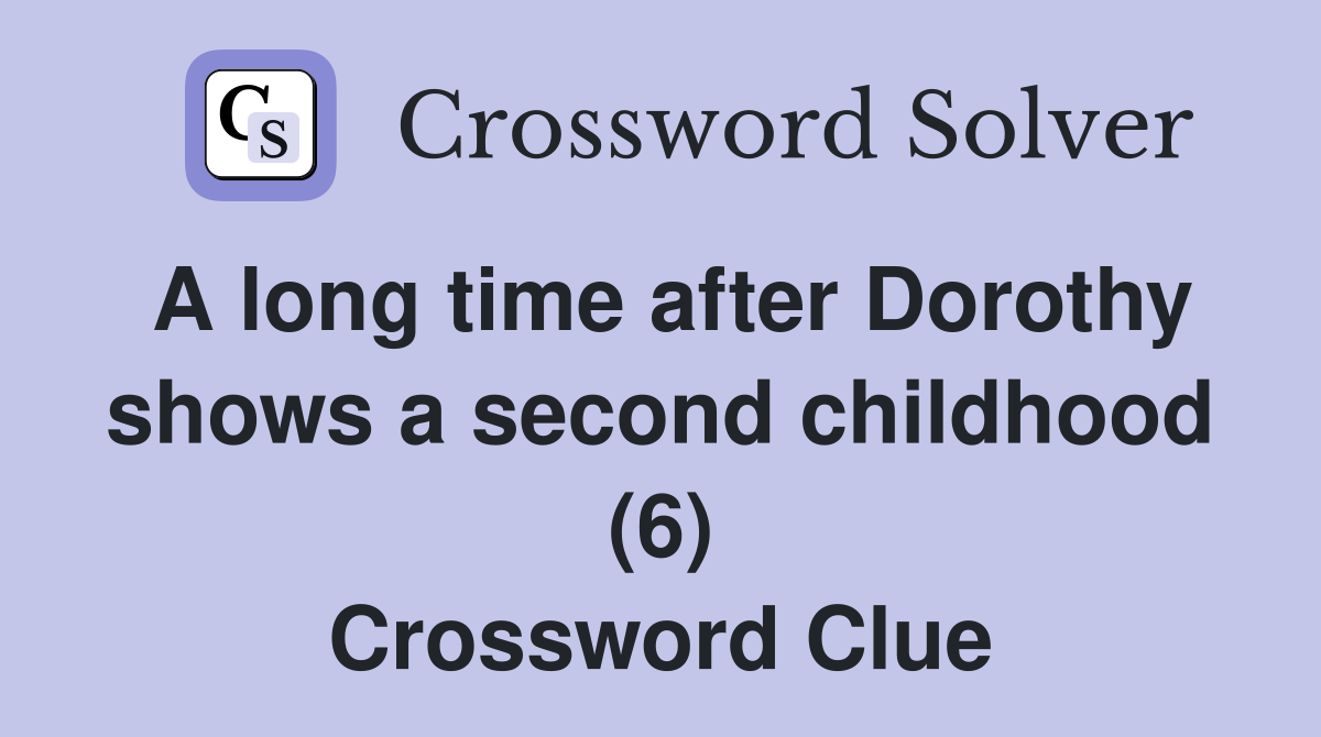 A long time after Dorothy shows a second childhood (6) Crossword Clue
