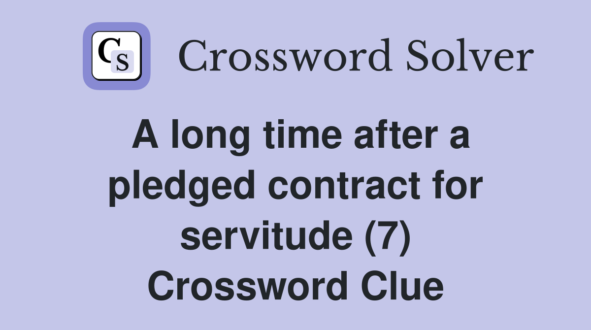 A long time after a pledged contract for servitude (7) Crossword Clue
