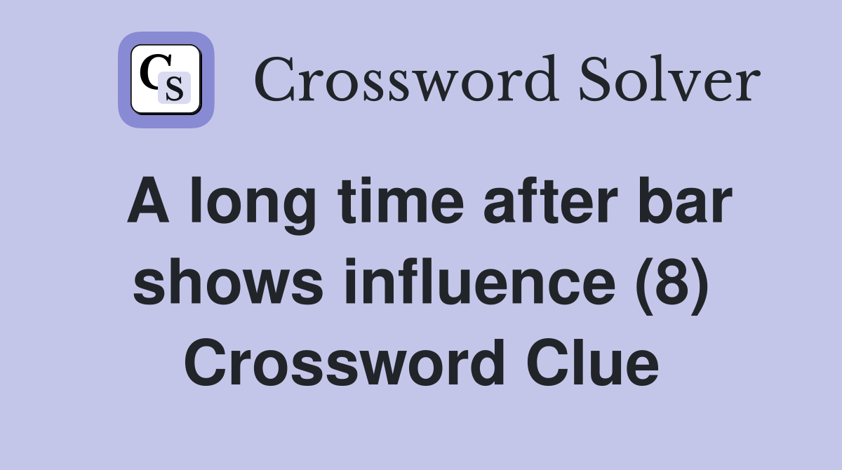 A long time after bar shows influence (8) Crossword Clue