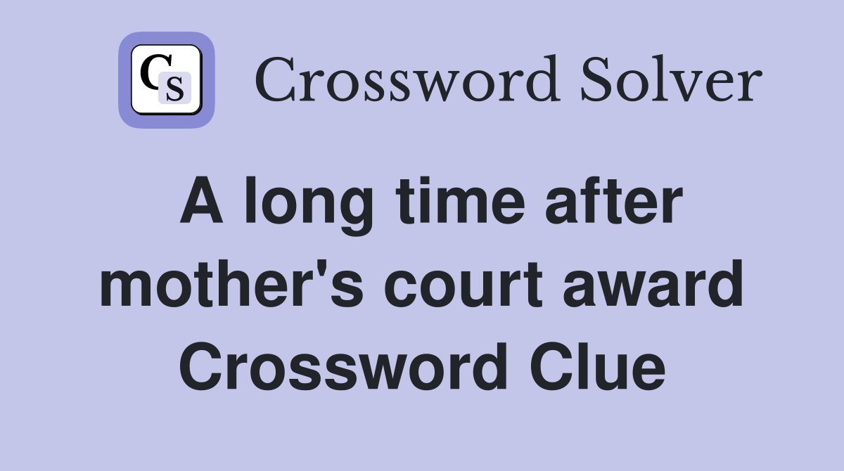 A long time after mother's court award Crossword Clue