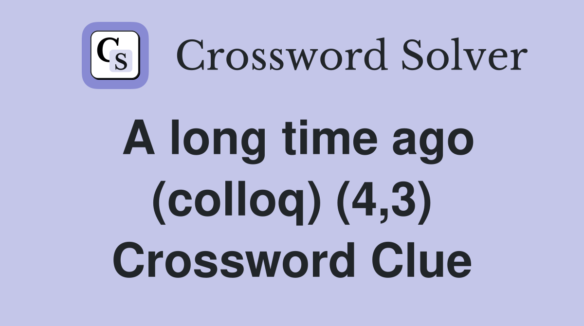A long time ago (colloq) (4,3) Crossword Clue
