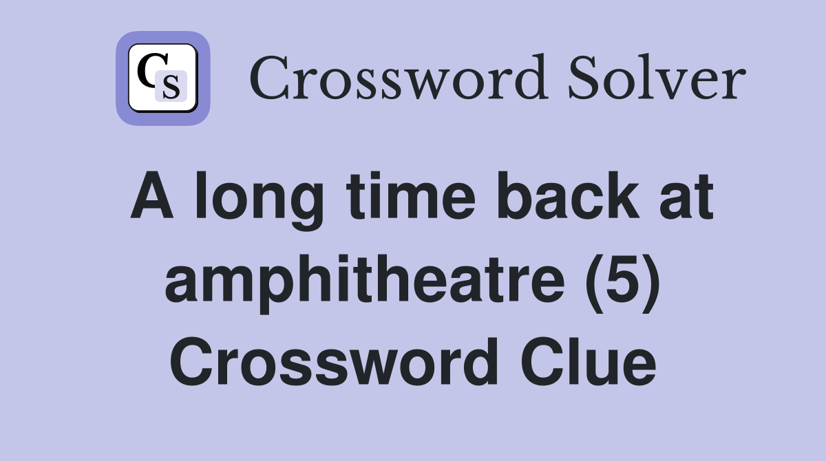 A long time back at amphitheatre (5) Crossword Clue
