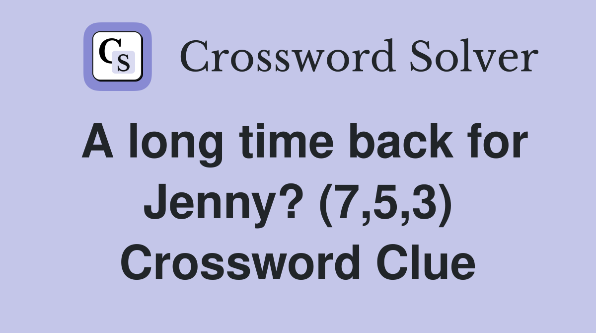 A long time back for Jenny? (7,5,3) Crossword Clue