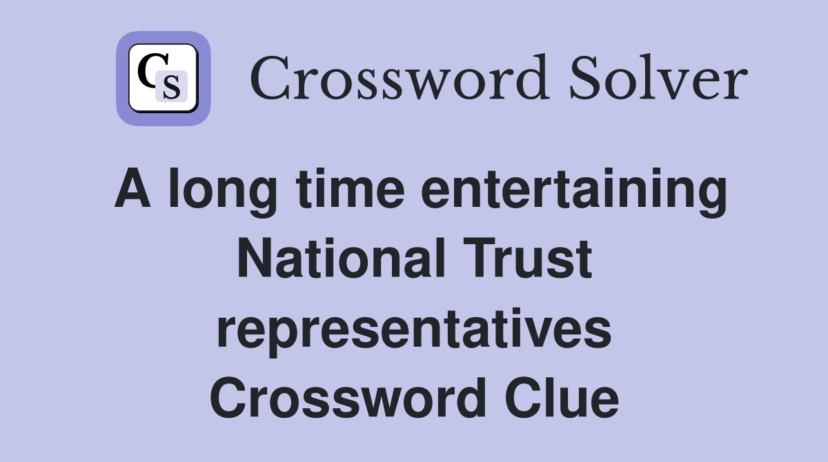 A long time entertaining National Trust representatives Crossword Clue