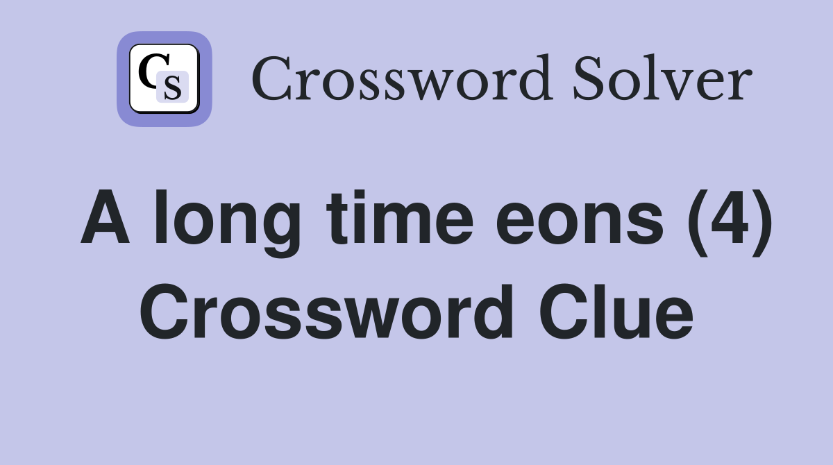 A long time eons (4) Crossword Clue