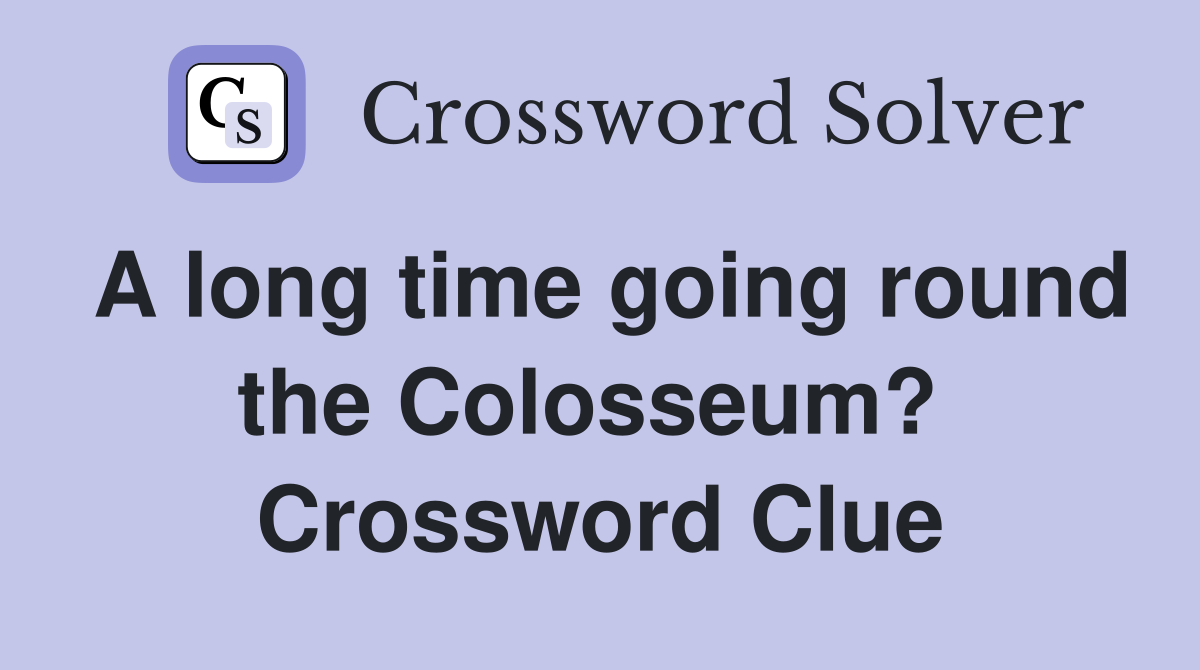 A long time going round the Colosseum?  Crossword Clue