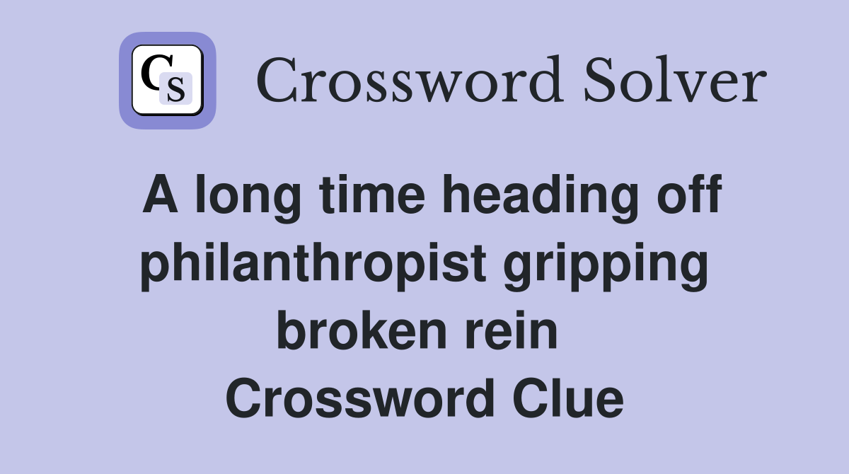 A long time heading off philanthropist gripping broken rein  Crossword Clue