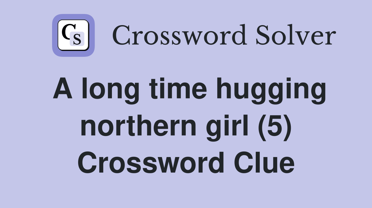 A long time hugging northern girl (5) Crossword Clue