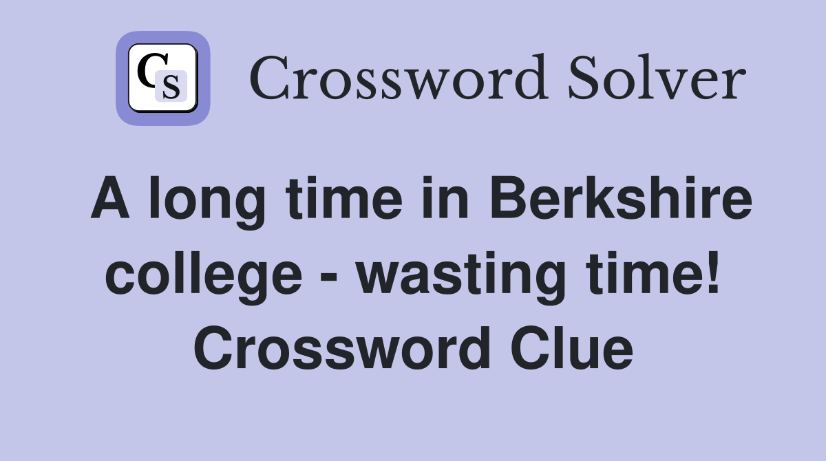 A long time in Berkshire college - wasting time! Crossword Clue