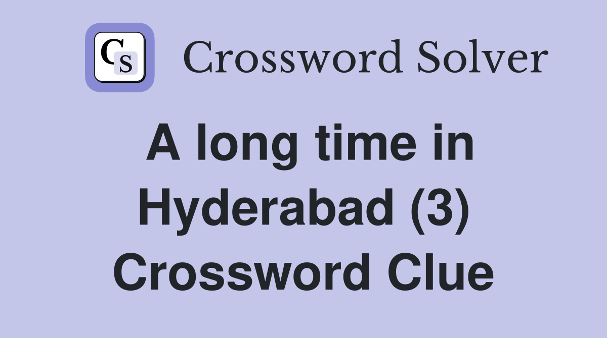 A long time in Hyderabad (3) Crossword Clue