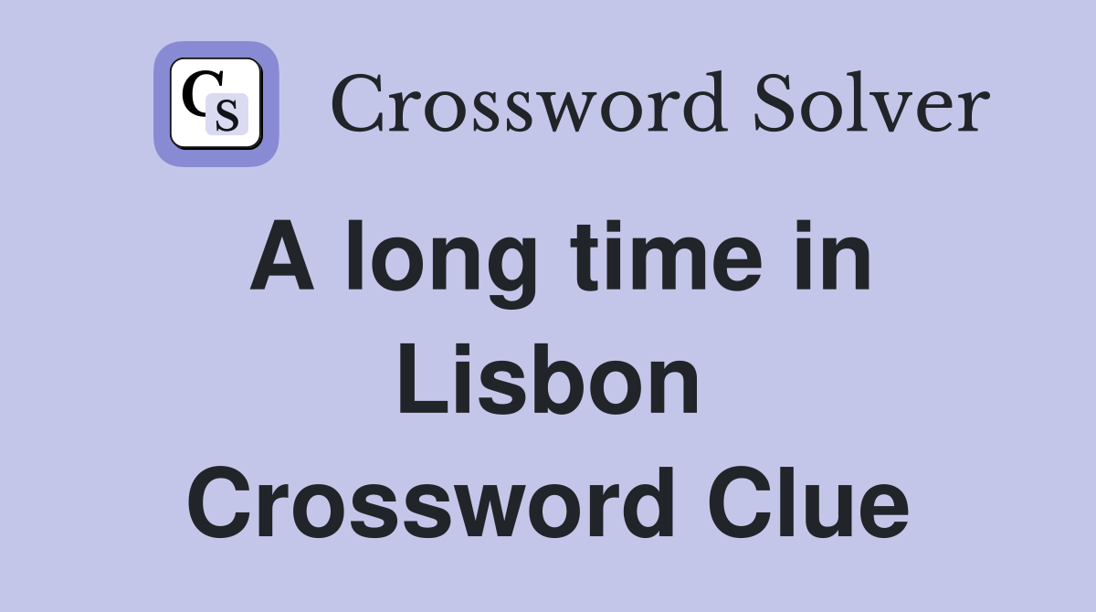 A long time in Lisbon Crossword Clue