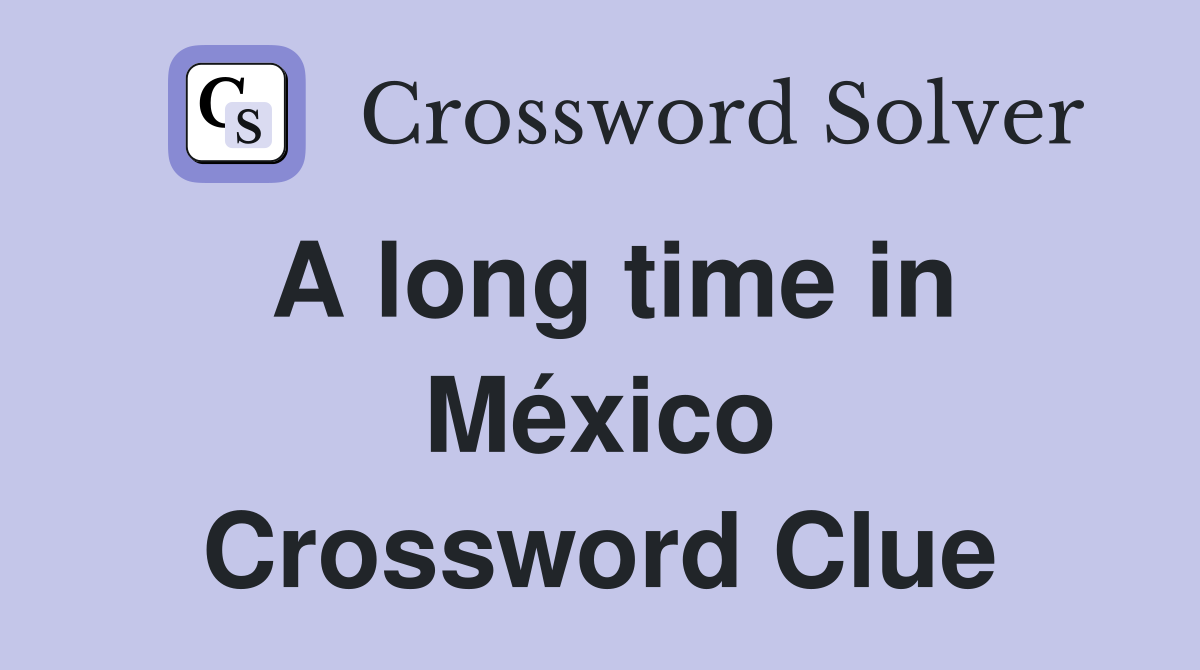 A long time in México Crossword Clue