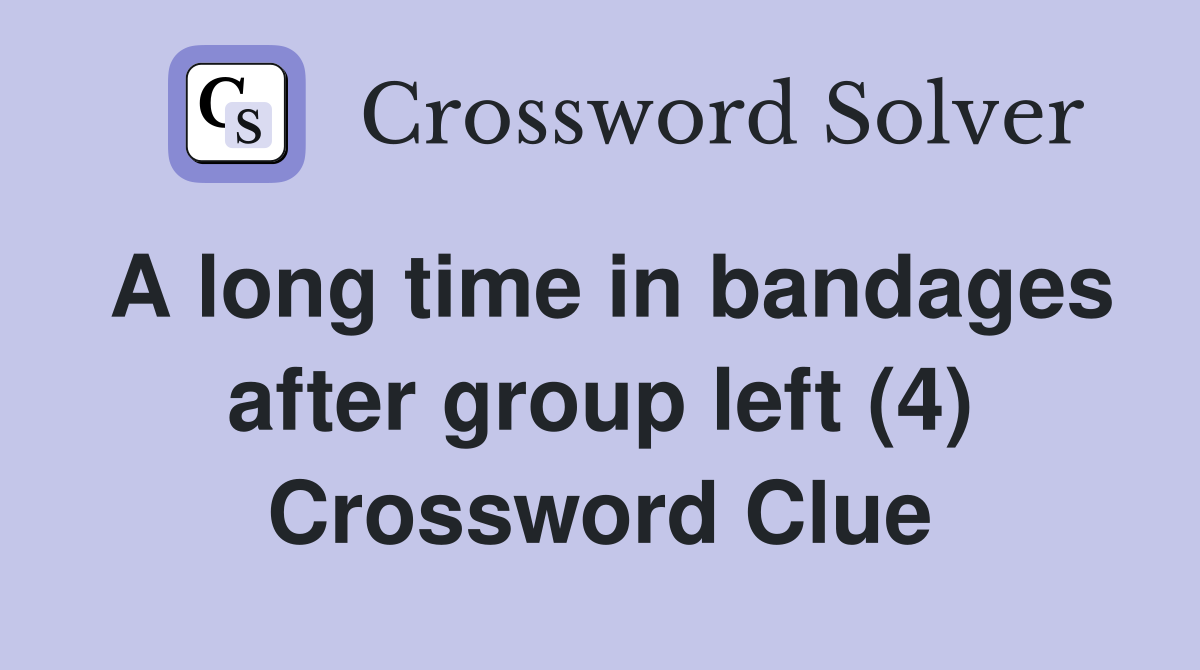 A long time in bandages after group left (4) Crossword Clue