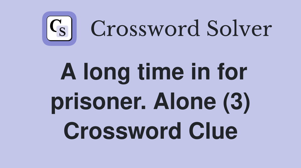 A long time in for prisoner. Alone (3) Crossword Clue