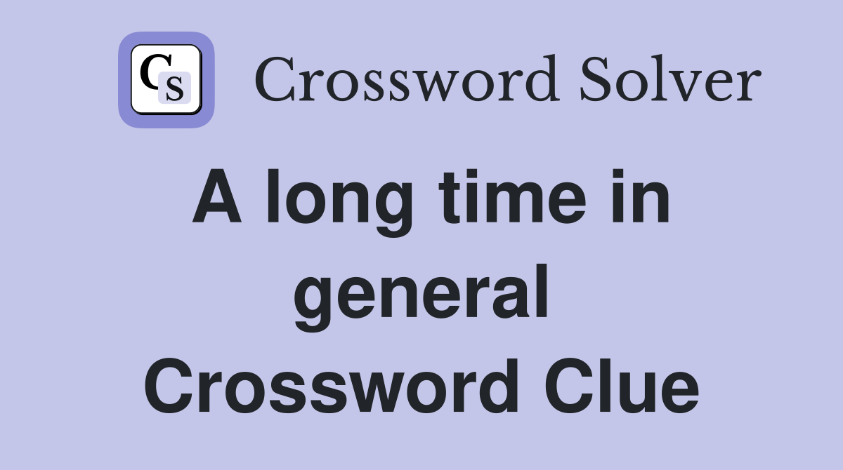A long time in general Crossword Clue