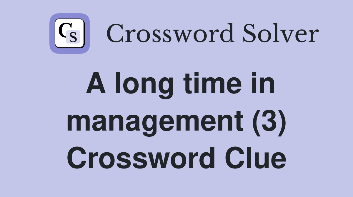 A long time in management (3) Crossword Clue