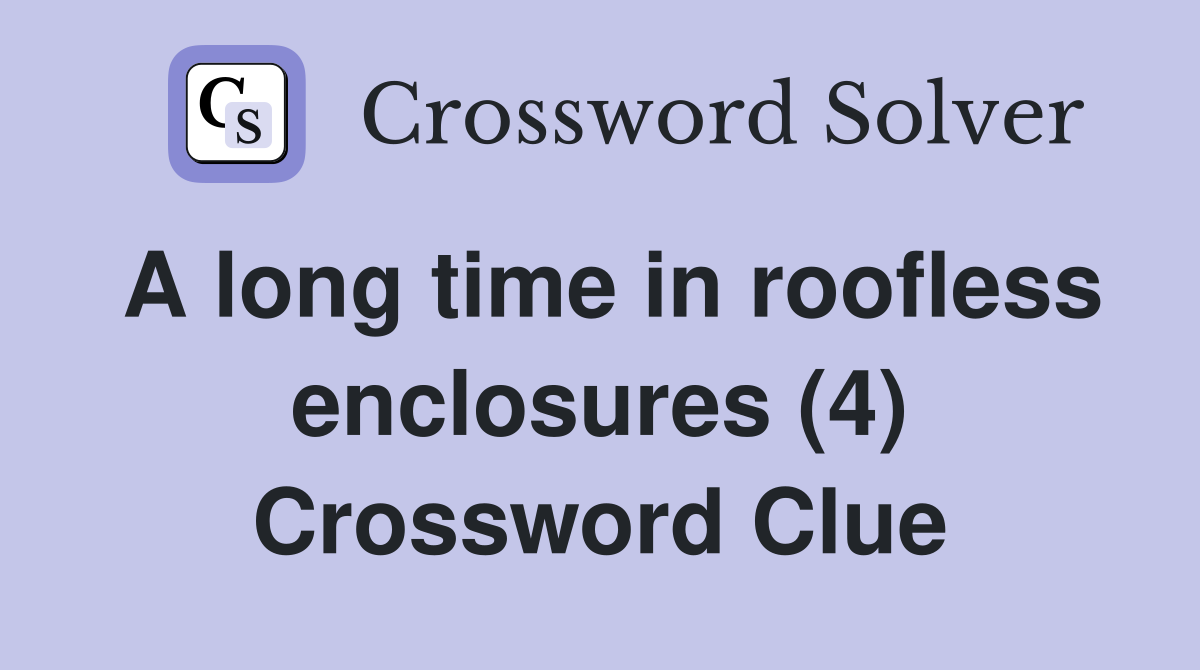 A long time in roofless enclosures (4) Crossword Clue