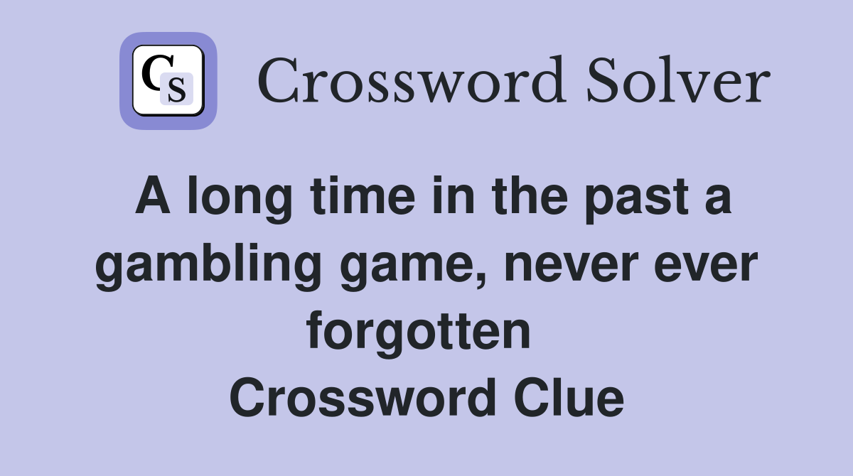 A long time in the past a gambling game, never ever forgotten  Crossword Clue