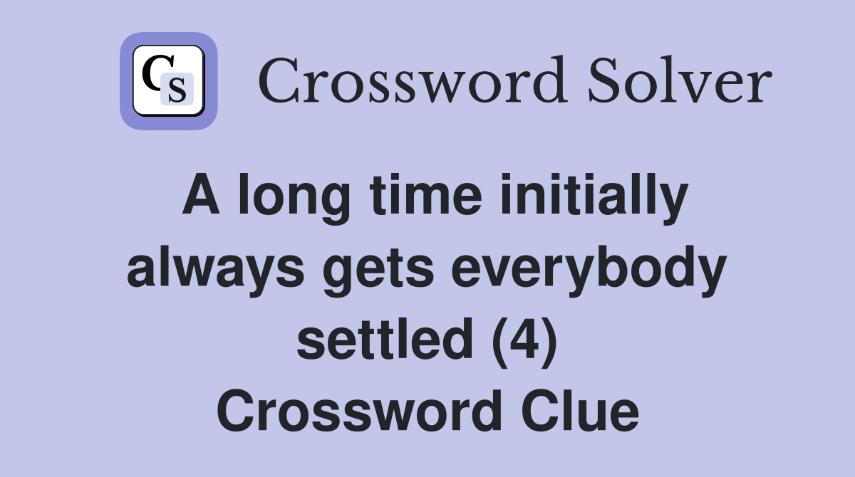 A long time initially always gets everybody settled (4) Crossword Clue