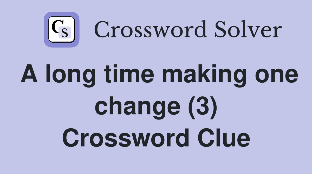 A long time making one change (3) Crossword Clue