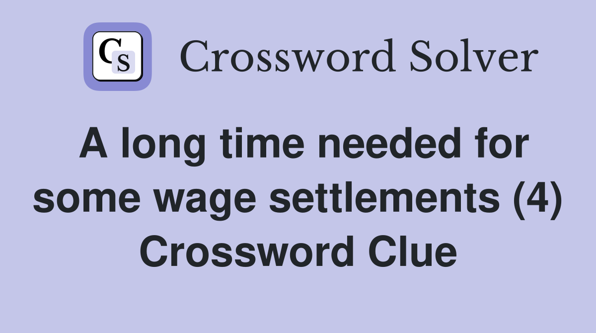 A long time needed for some wage settlements (4) Crossword Clue