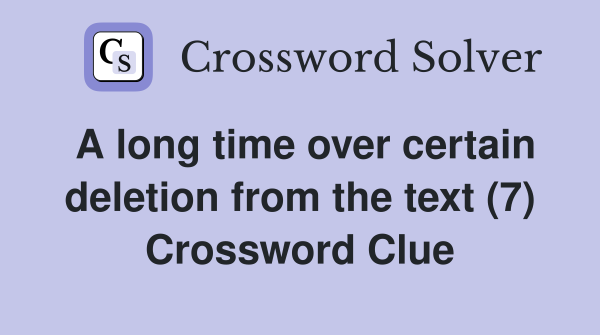 A long time over certain deletion from the text (7) Crossword Clue