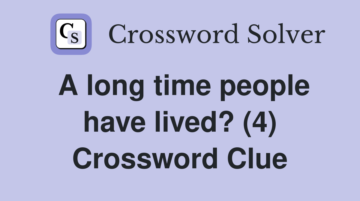 A long time people have lived? (4) Crossword Clue