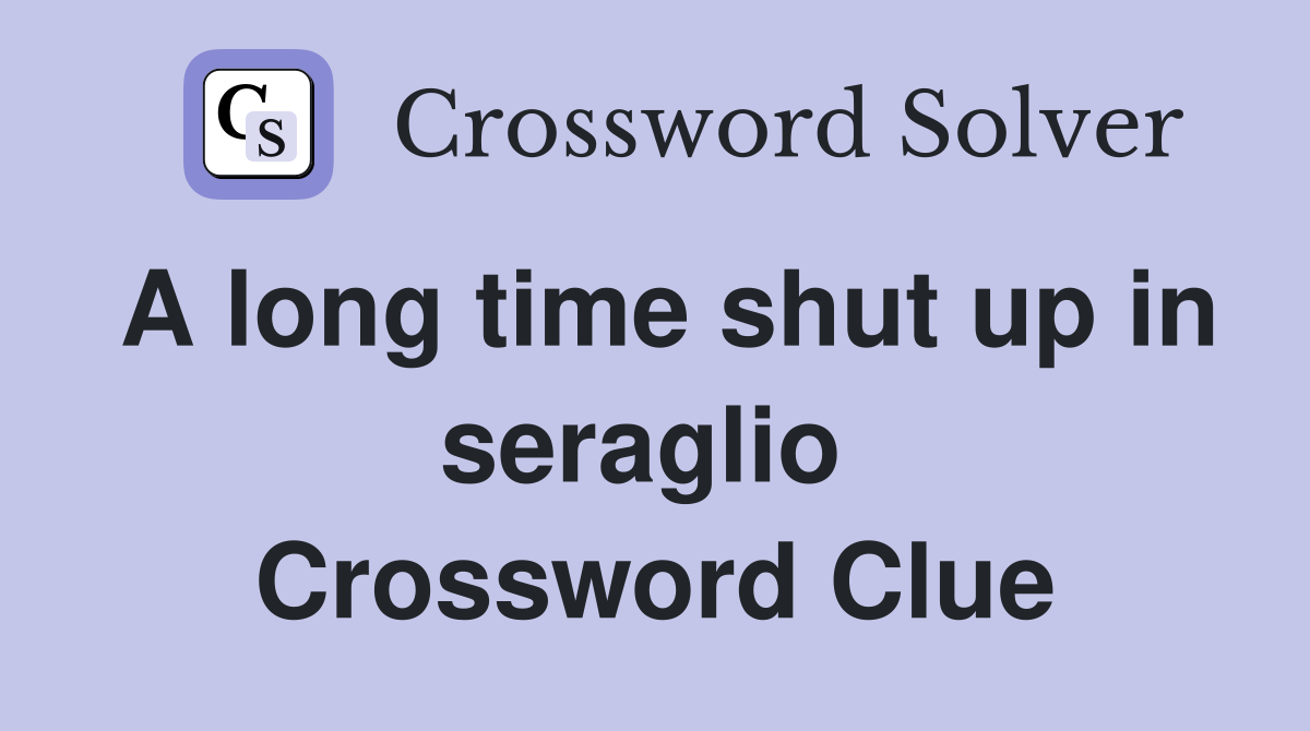 A long time shut up in seraglio  Crossword Clue