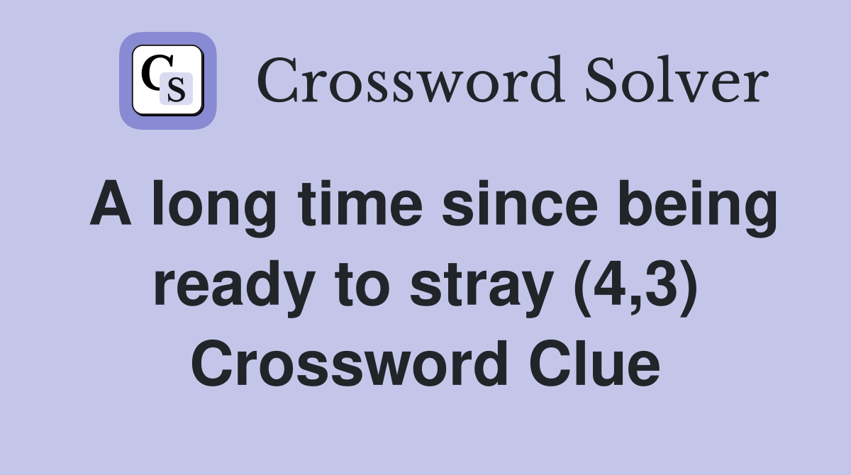 A long time since being ready to stray (4,3) Crossword Clue