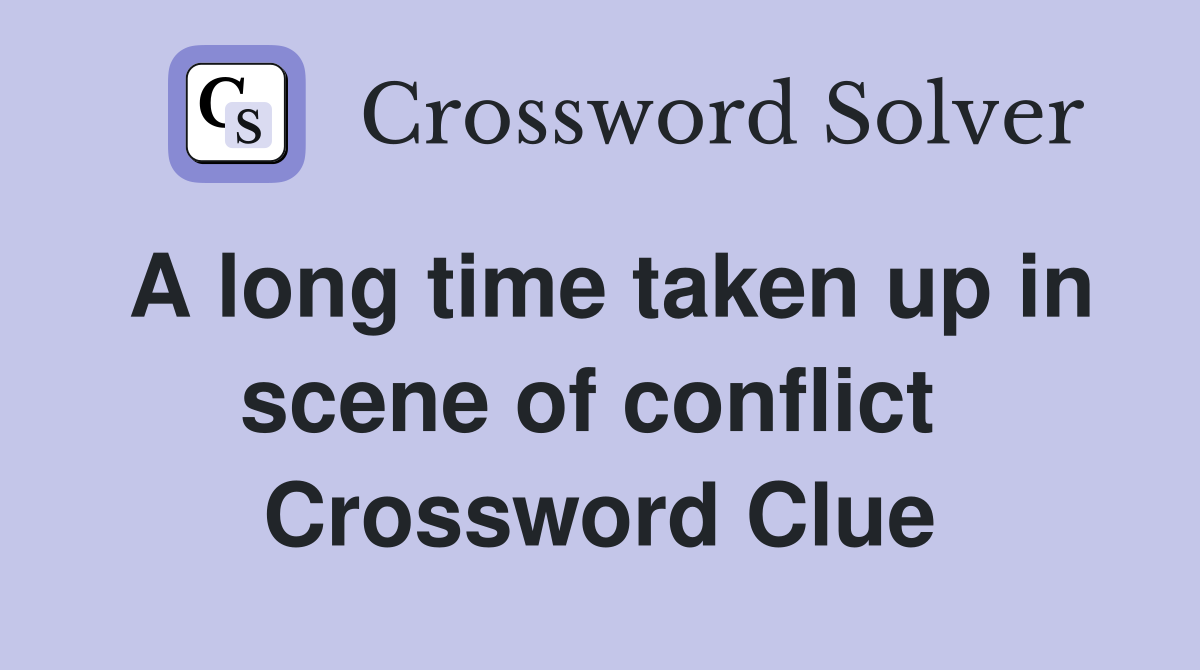 A long time taken up in scene of conflict  Crossword Clue