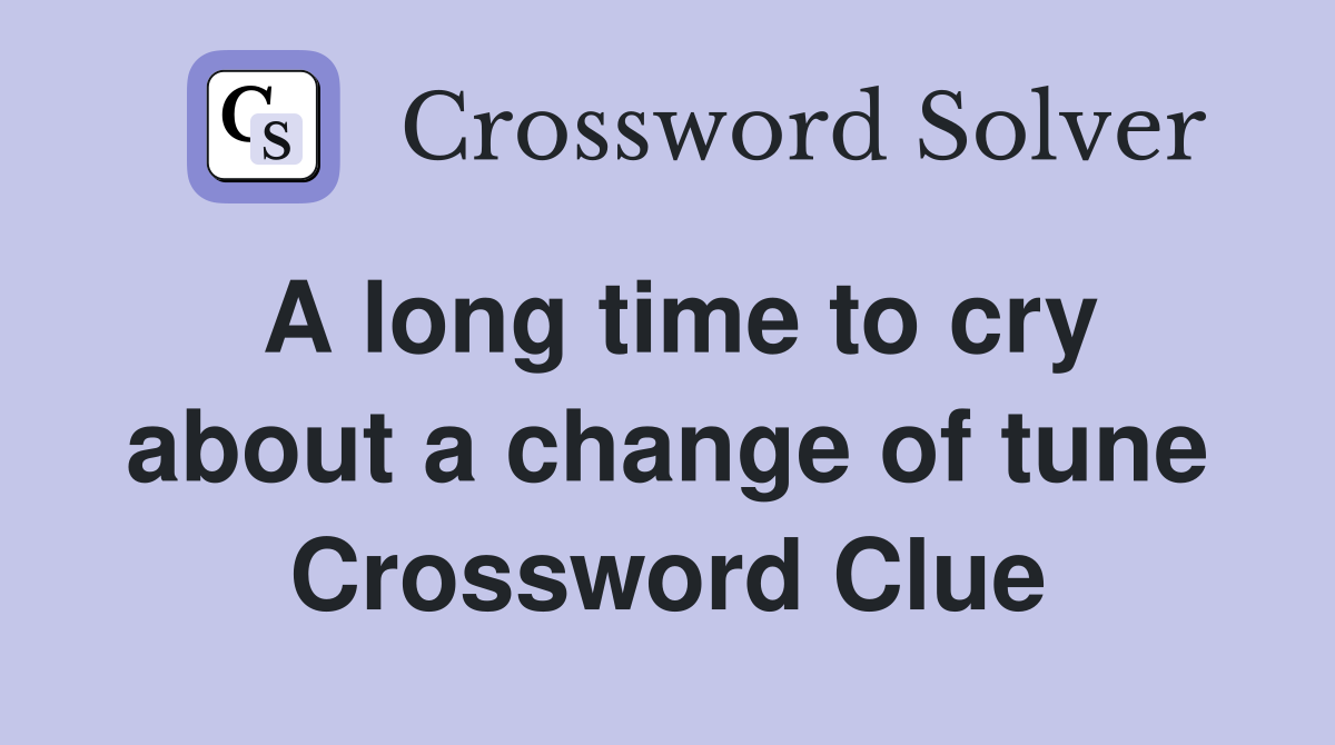 A long time to cry about a change of tune Crossword Clue