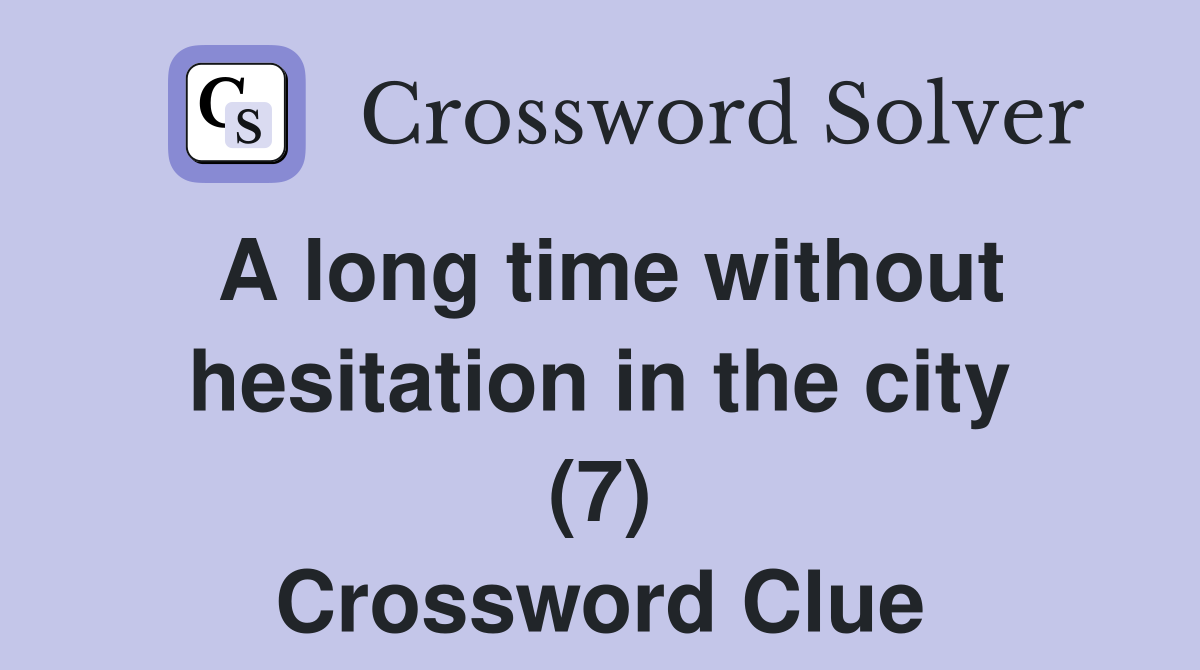 A long time without hesitation in the city (7) Crossword Clue
