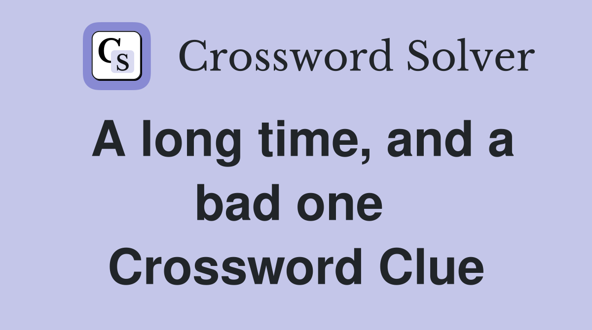 A long time, and a bad one  Crossword Clue