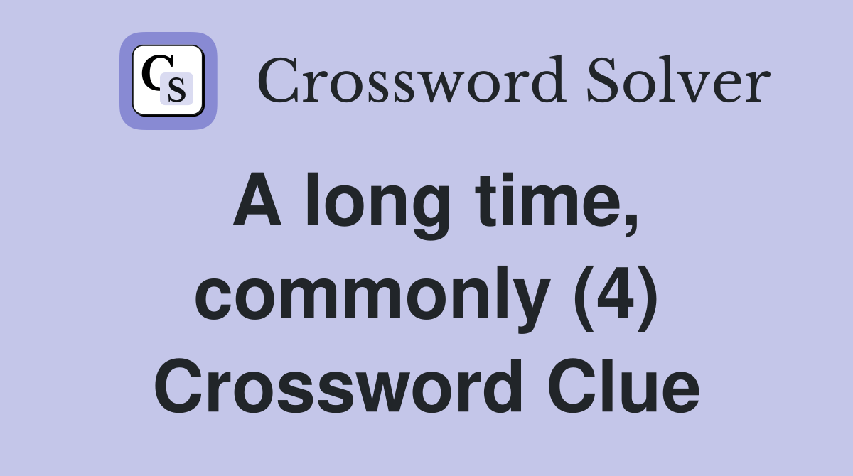 A long time, commonly (4) Crossword Clue