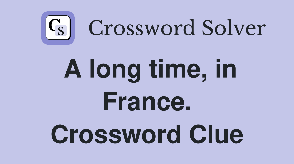 A long time, in France. Crossword Clue