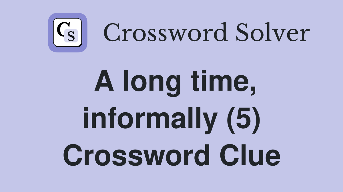 A long time, informally (5) Crossword Clue
