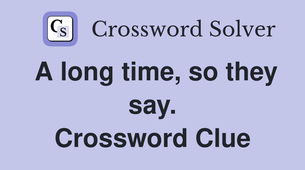 A long time, so they say. Crossword Clue