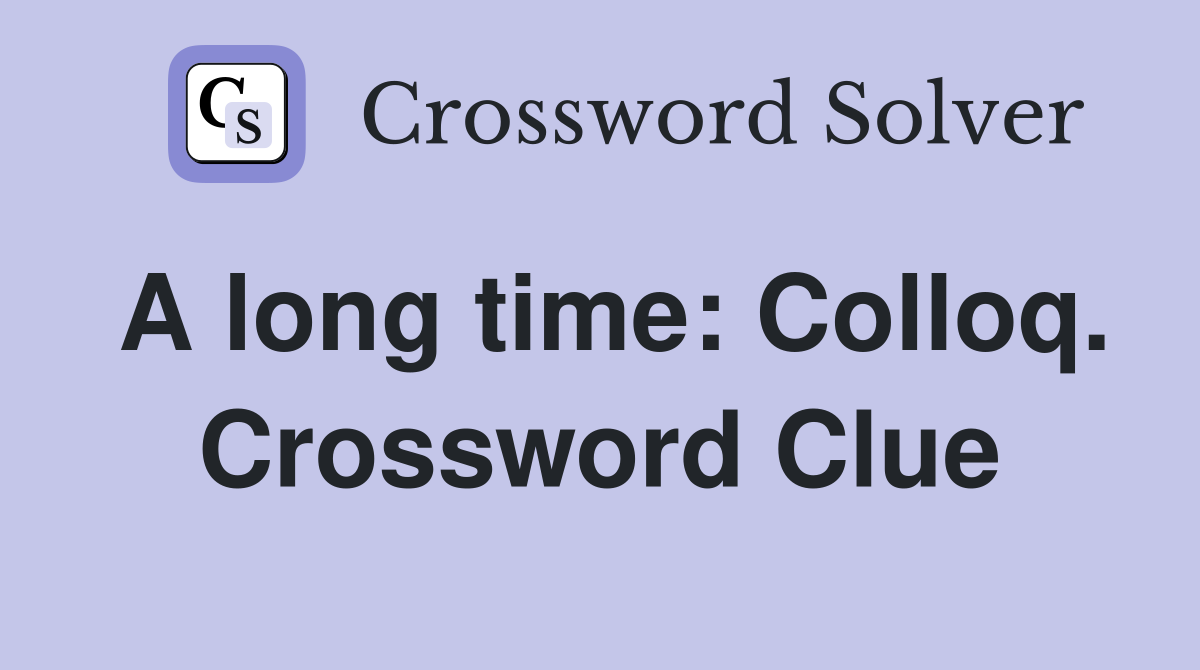 A long time: Colloq. Crossword Clue