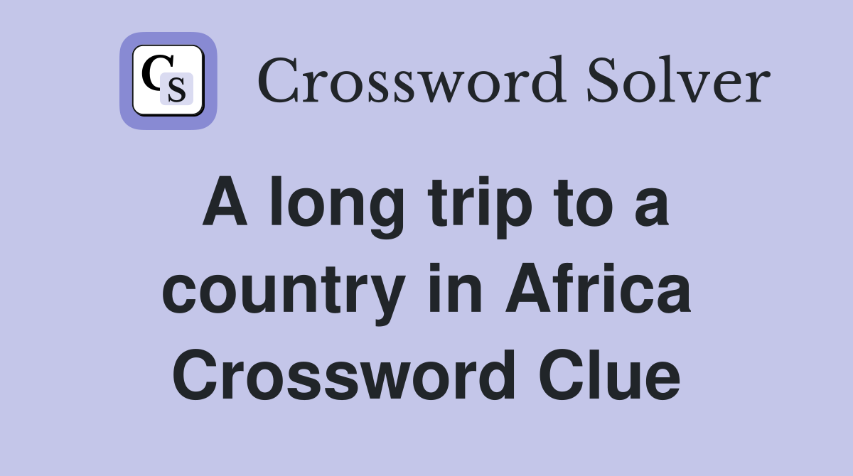 A long trip to a country in Africa Crossword Clue
