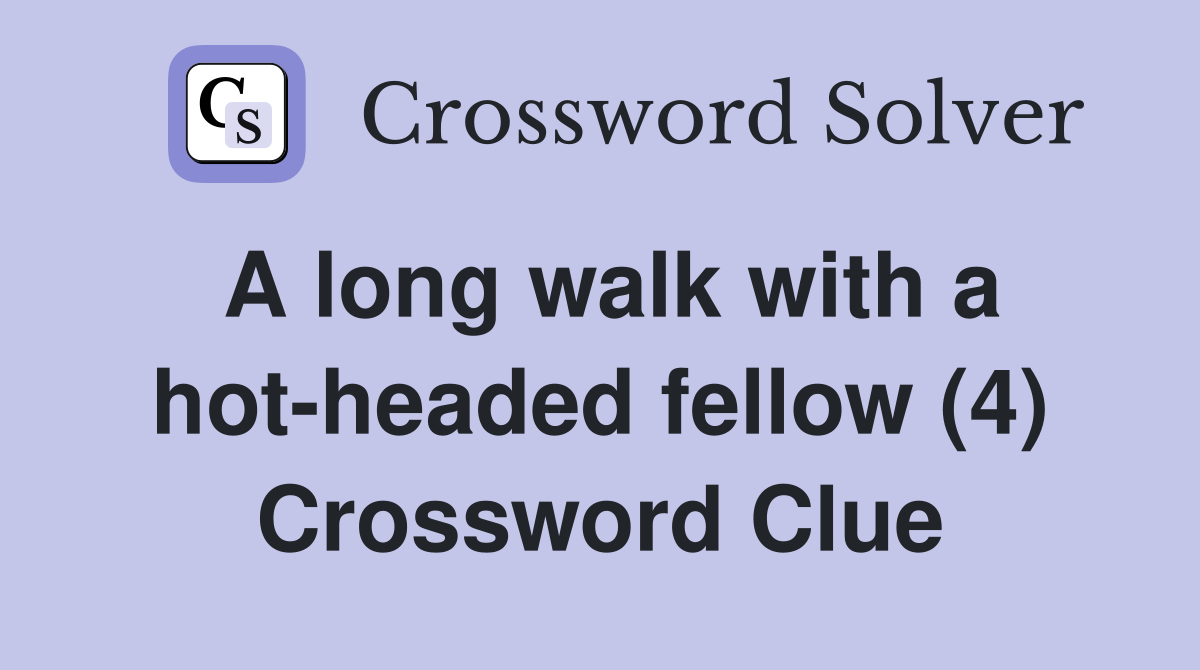 A long walk with a hot-headed fellow (4) Crossword Clue