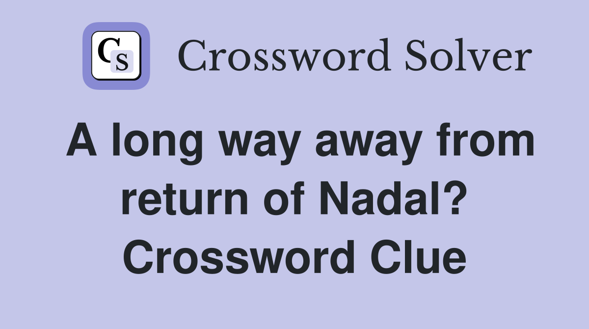 A long way away from return of Nadal? Crossword Clue